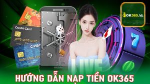 Điều kiện và một số quy định để nạp tiền OK365