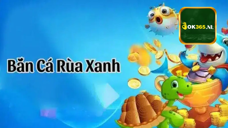 Kinh nghiệm chinh phục bắn cá rùa xanh